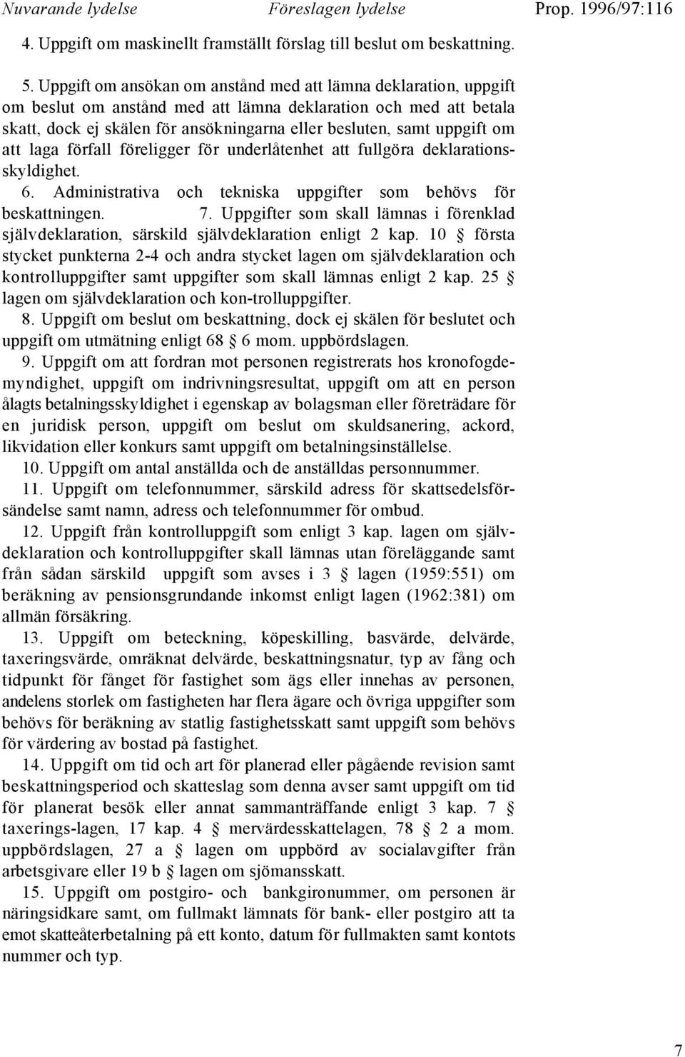 om att laga förfall föreligger för underlåtenhet att fullgöra deklarationsskyldighet. 6. Administrativa och tekniska uppgifter som behövs för beskattningen. 7.