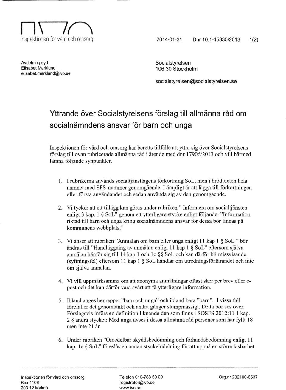 fårslag till ovan rubricerade allmänna råd i ärende med dnr l 7906/2013 och vill härmed lämna fåljande synpunkter. l. I rubrikerna används socialtjänstlagens fårkortning SoL, men i brödtexten hela namnet med SFS-nummer genomgående.