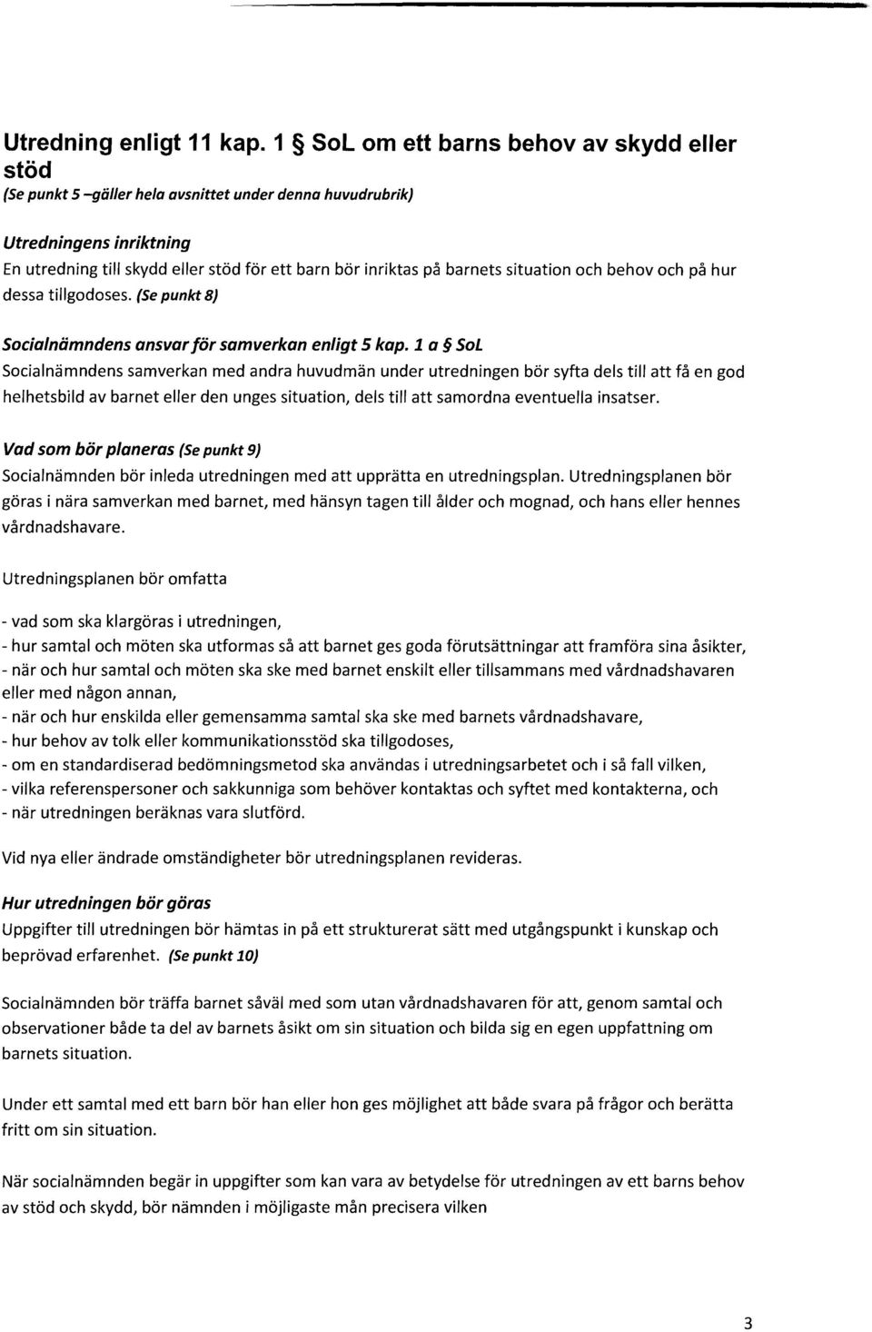 barnets situation och behov och på hur dessa tillgodoses. (Se punkt 8} Socialnämndens ansvar för samverkan enligt 5 kap.