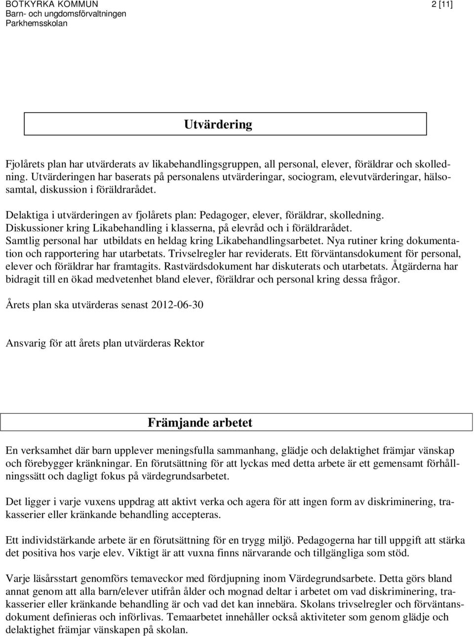 Delaktiga i utvärderingen av fjolårets plan: Pedagoger, elever, föräldrar, skolledning. Diskussioner kring Likabehandling i klasserna, på elevråd och i föräldrarådet.