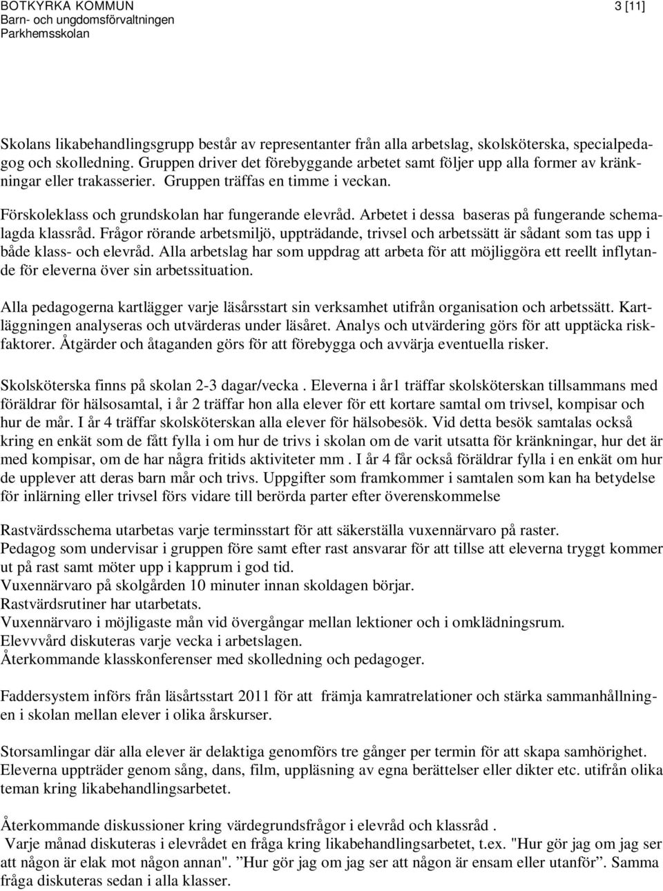 Arbetet i dessa baseras på fungerande schemalagda klassråd. Frågor rörande arbetsmiljö, uppträdande, trivsel och arbetssätt är sådant som tas upp i både klass- och elevråd.