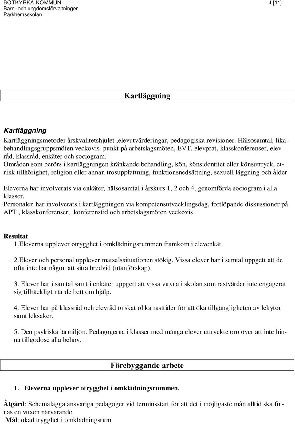 Områden som berörs i kartläggningen kränkande behandling, kön, könsidentitet eller könsuttryck, etnisk tillhörighet, religion eller annan trosuppfattning, funktionsnedsättning, sexuell läggning och