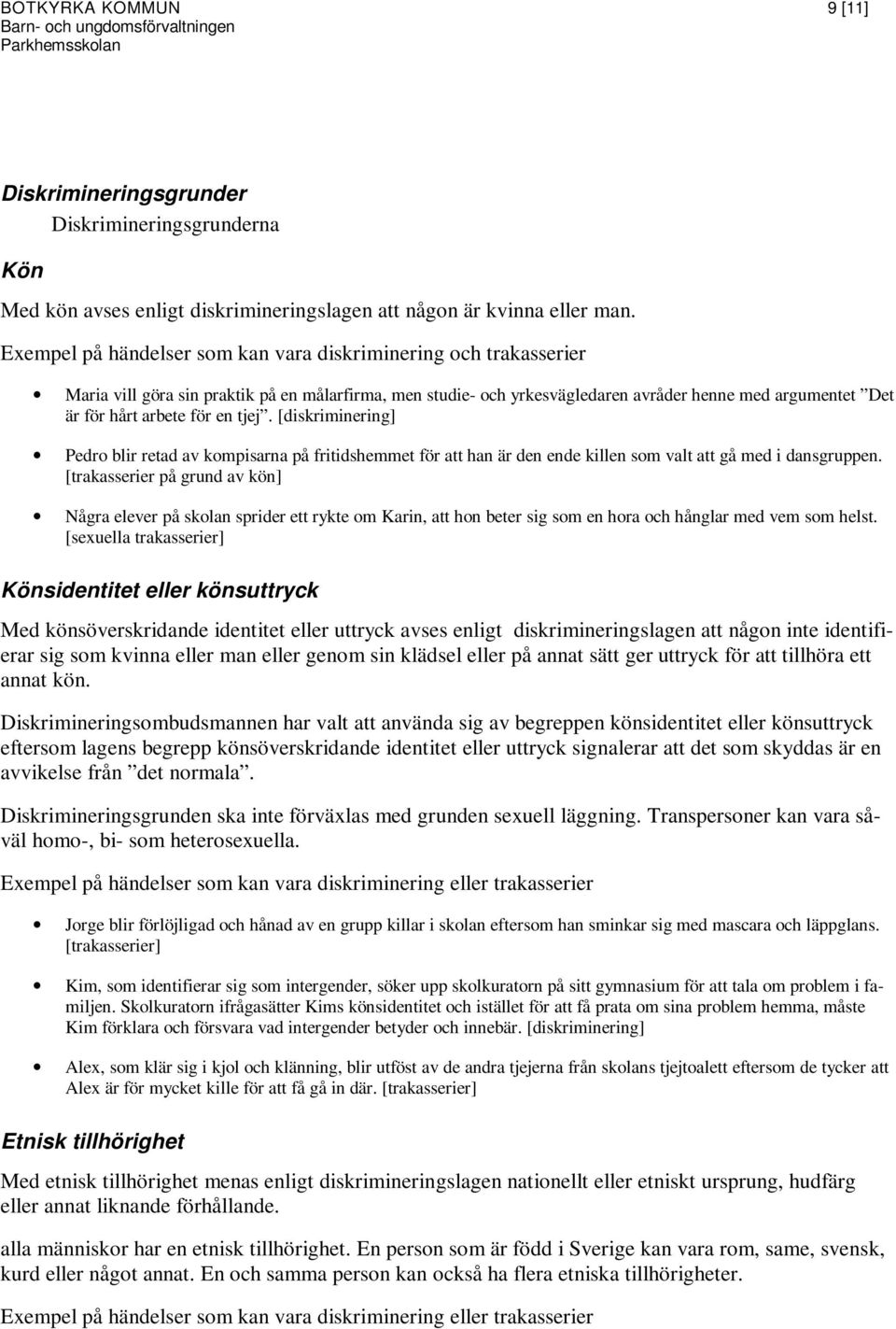 en tjej. [diskriminering] Pedro blir retad av kompisarna på fritidshemmet för att han är den ende killen som valt att gå med i dansgruppen.