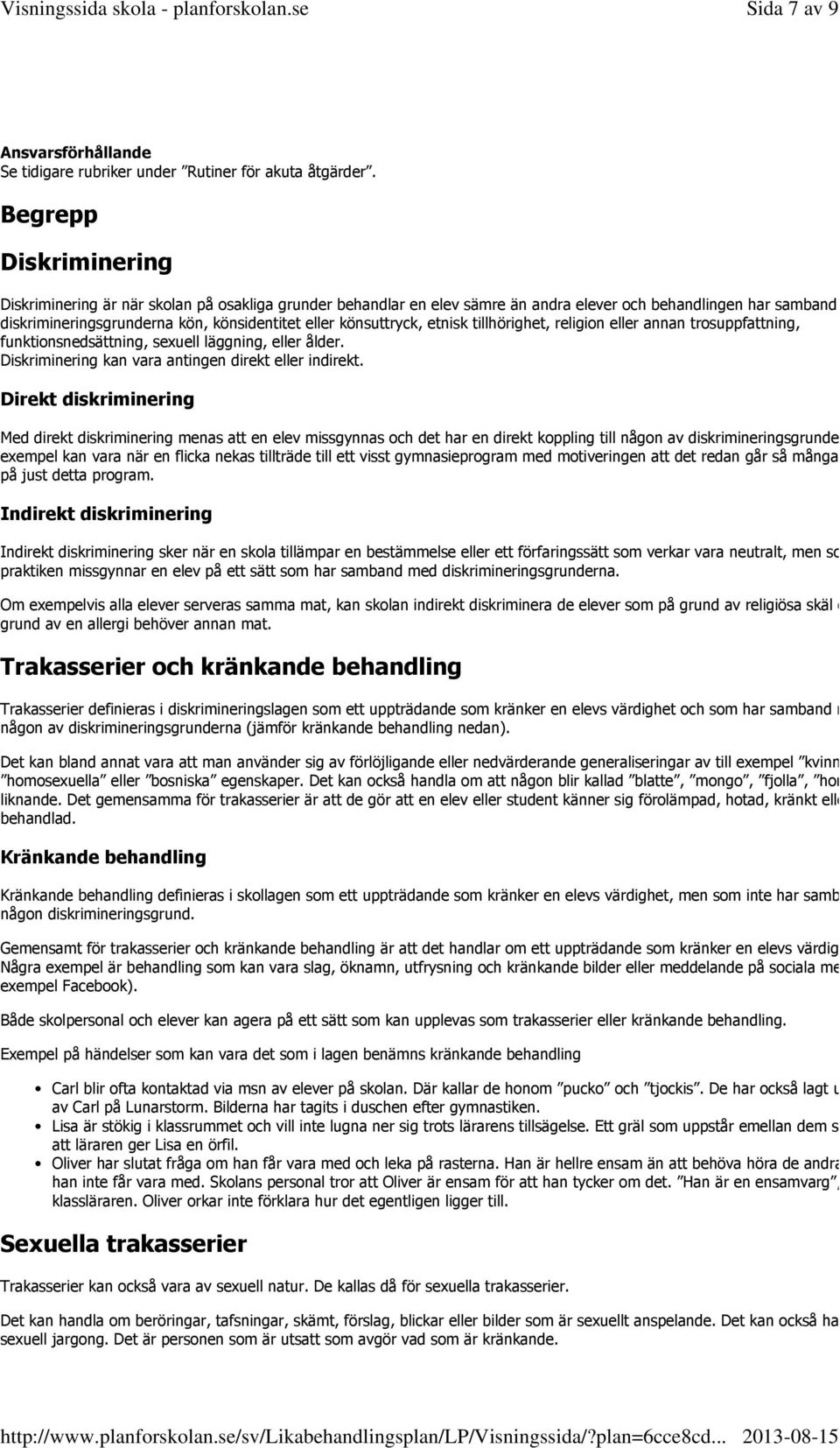 könsuttryck, etnisk tillhörighet, religion eller annan trosuppfattning, funktionsnedsättning, sexuell läggning, eller ålder. Diskriminering kan vara antingen direkt eller indirekt.