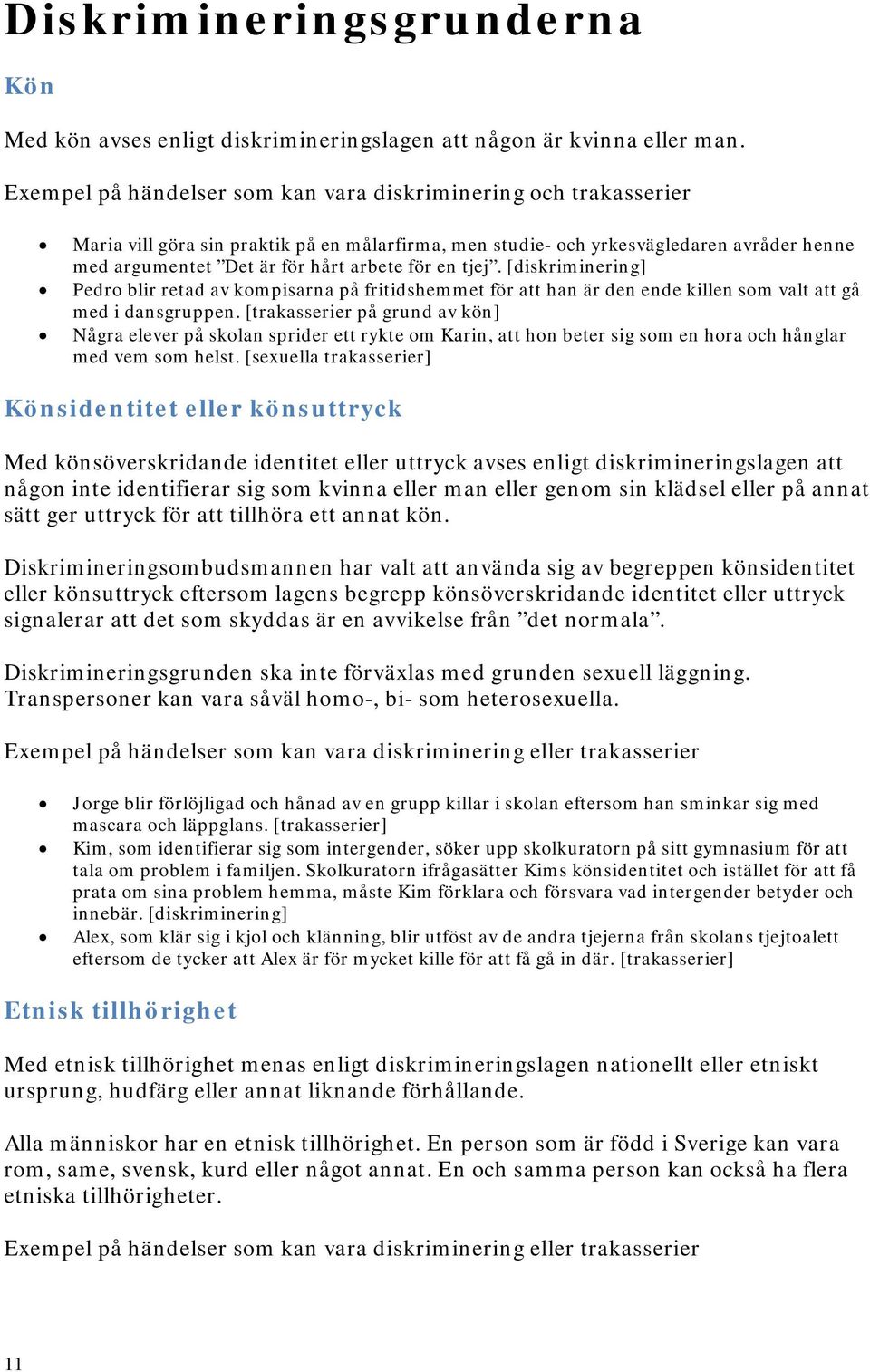 en tjej. [diskriminering] Pedro blir retad av kompisarna på fritidshemmet för att han är den ende killen som valt att gå med i dansgruppen.