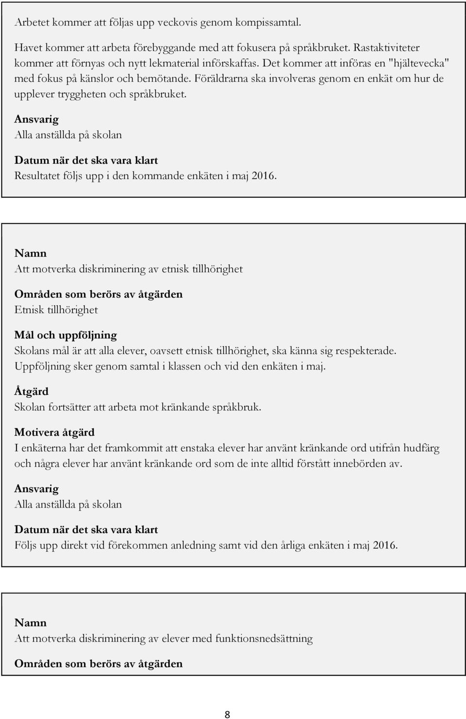 Ansvarig Alla anställda på skolan Datum när det ska vara klart Resultatet följs upp i den kommande enkäten i maj 2016.