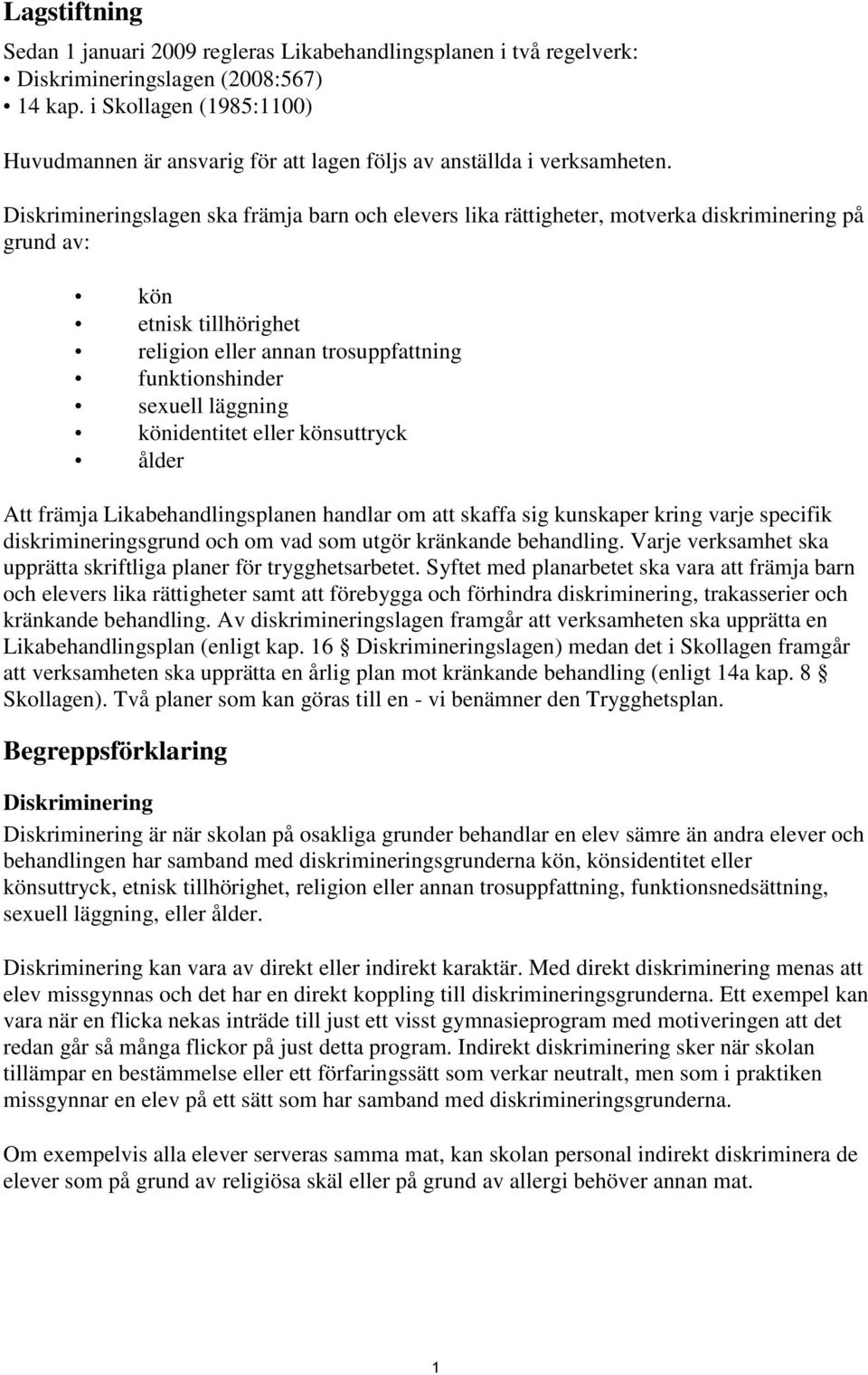 Diskrimineringslagen ska främja barn och elevers lika rättigheter, motverka diskriminering på grund av: kön etnisk tillhörighet religion eller annan trosuppfattning funktionshinder sexuell läggning