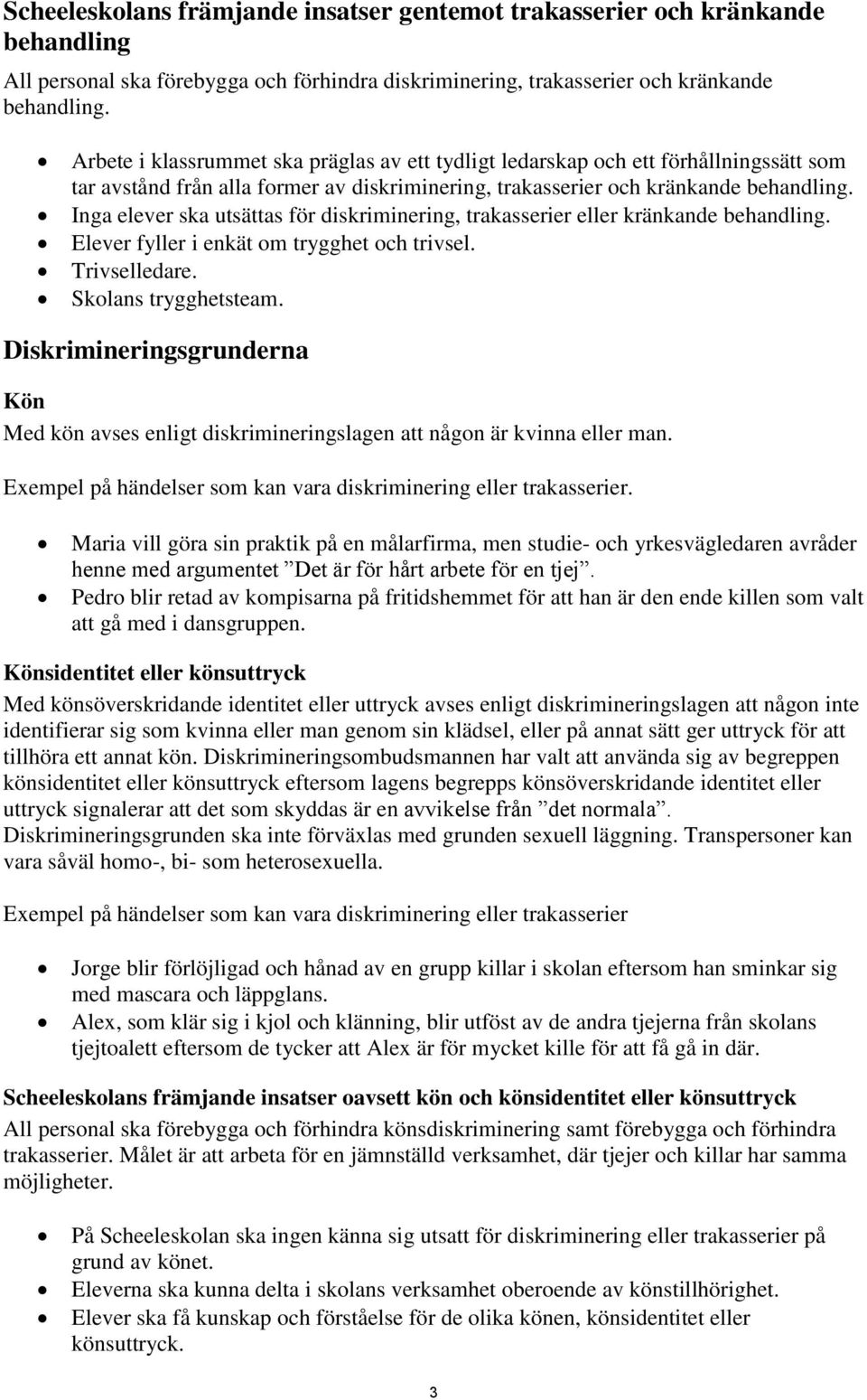 Inga elever ska utsättas för diskriminering, trakasserier eller kränkande behandling. Elever fyller i enkät om trygghet och trivsel. Trivselledare. Skolans trygghetsteam.