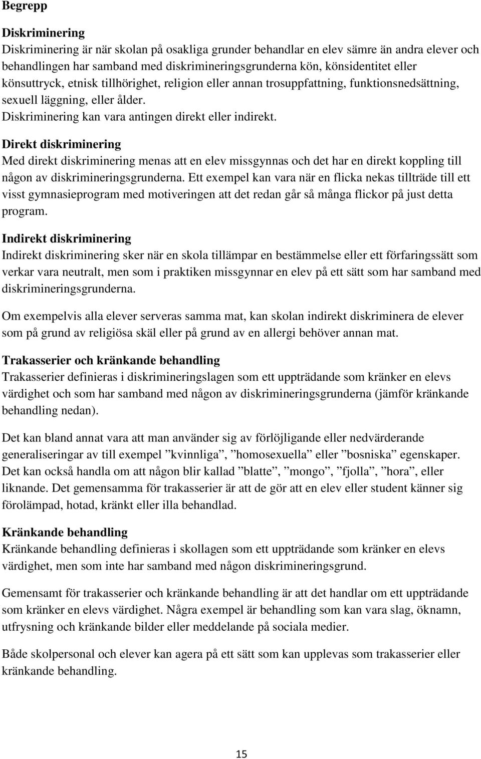 Direkt diskriminering Med direkt diskriminering menas att en elev missgynnas och det har en direkt koppling till någon av diskrimineringsgrunderna.