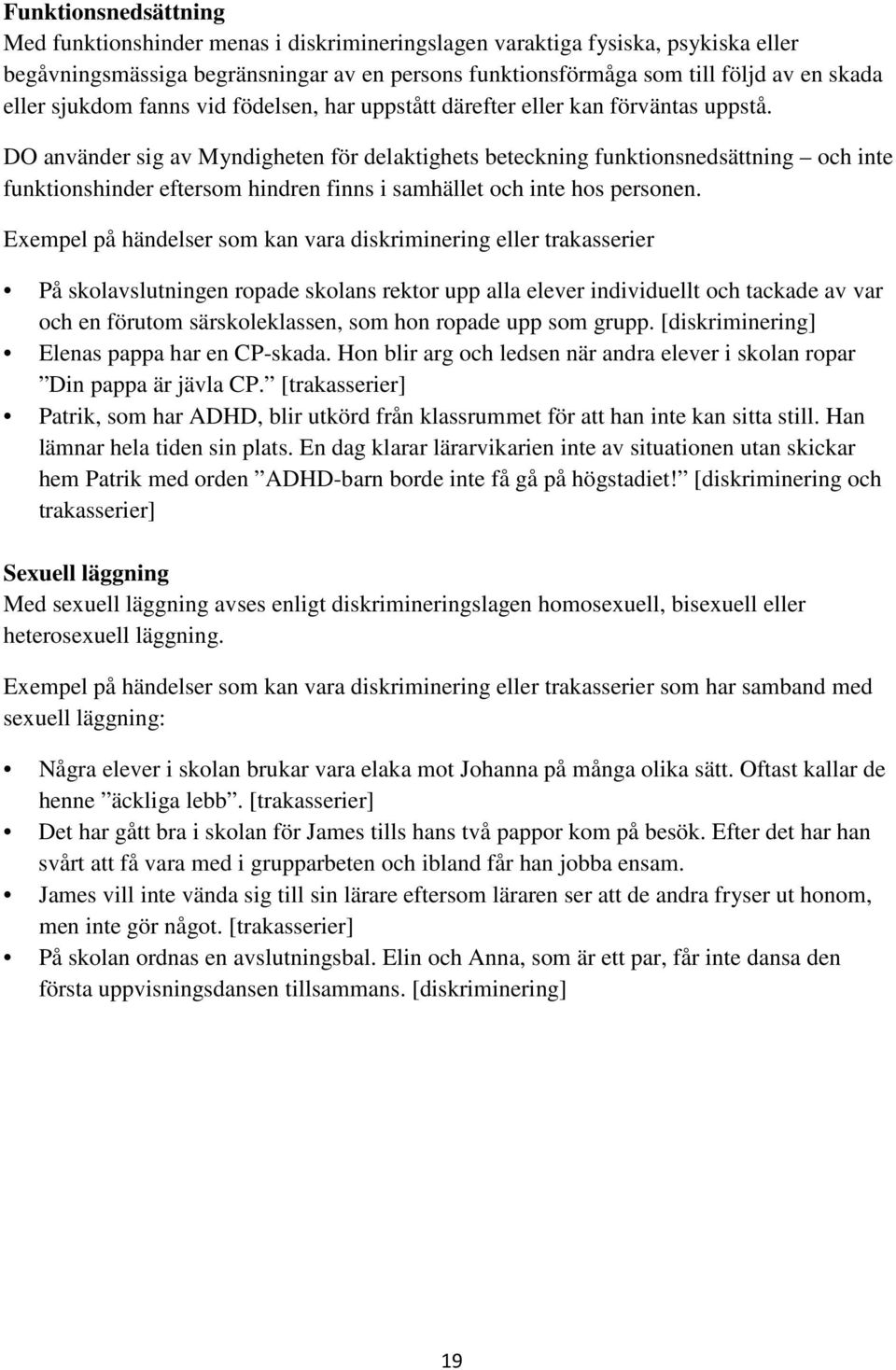 DO använder sig av Myndigheten för delaktighets beteckning funktionsnedsättning och inte funktionshinder eftersom hindren finns i samhället och inte hos personen.