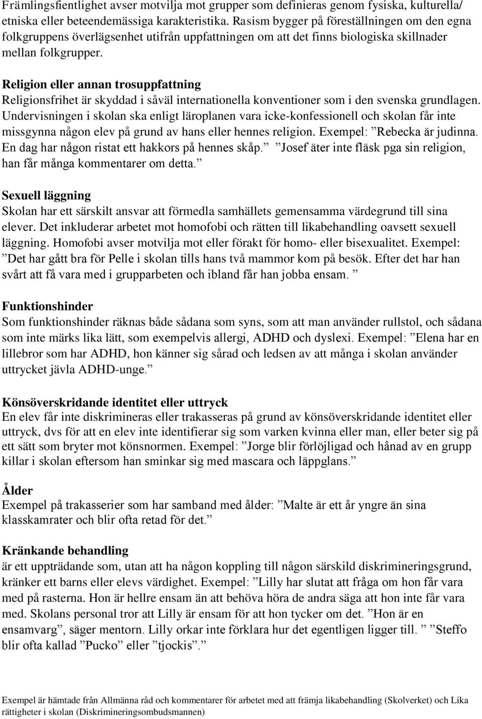 Religion eller annan trosuppfattning Religionsfrihet är skyddad i såväl internationella konventioner som i den svenska grundlagen.