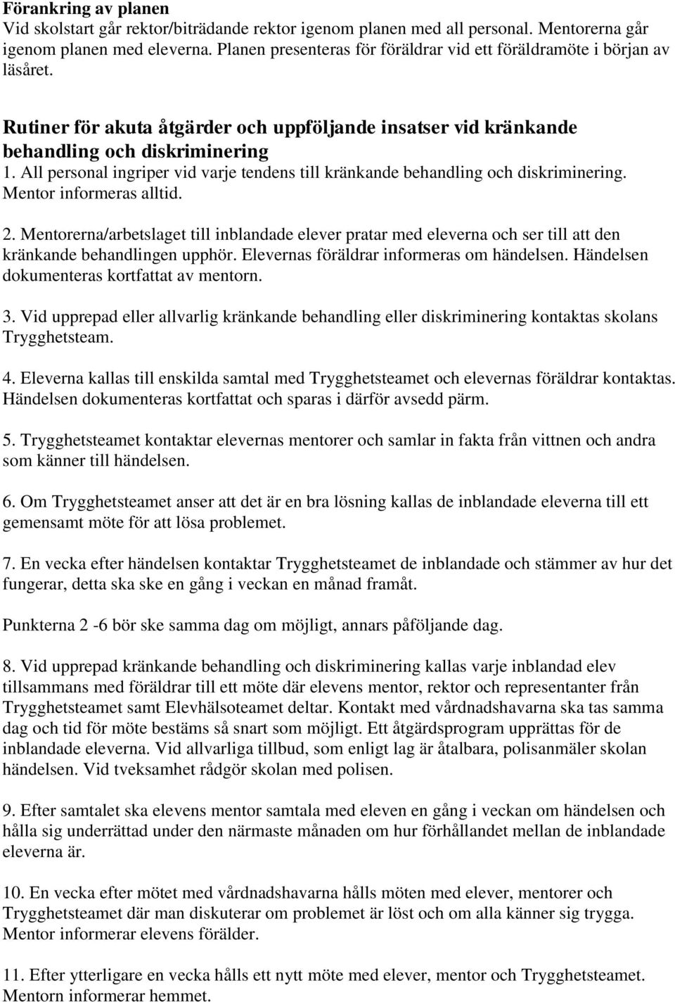 All personal ingriper vid varje tendens till kränkande behandling och diskriminering. Mentor informeras alltid. 2.