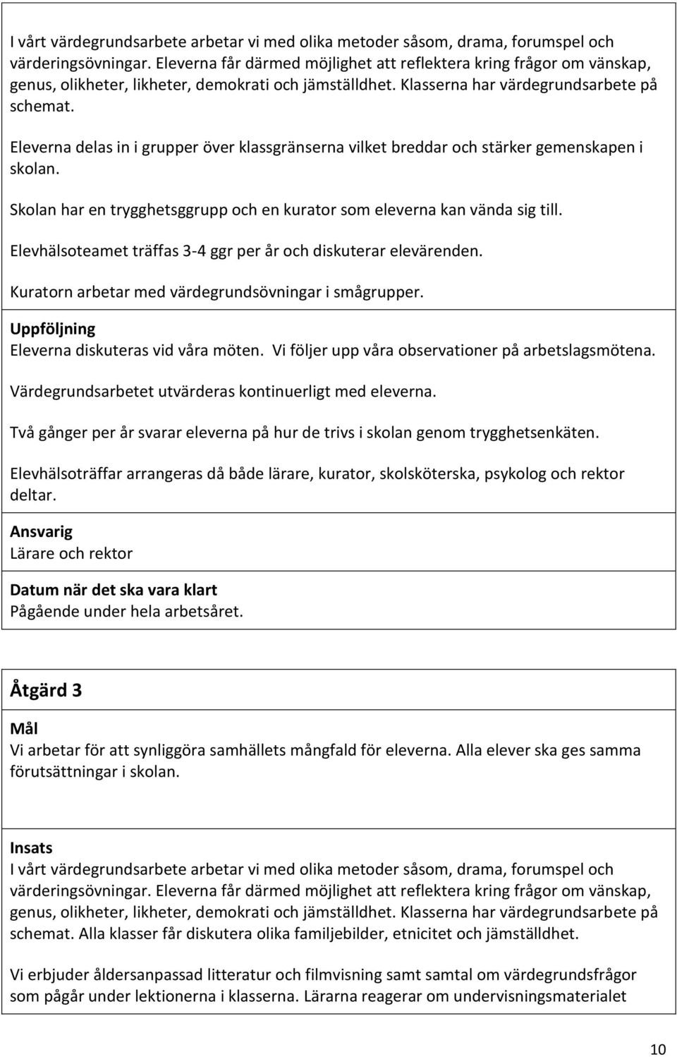 Eleverna delas in i grupper över klassgränserna vilket breddar och stärker gemenskapen i skolan. Skolan har en trygghetsggrupp och en kurator som eleverna kan vända sig till.