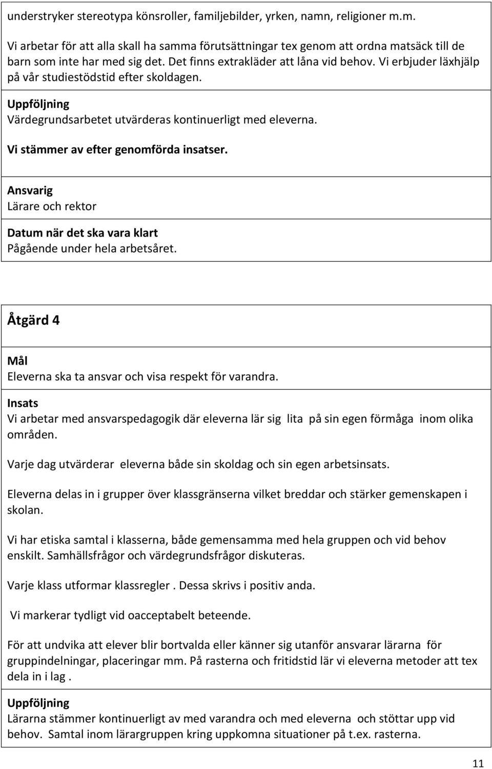 Vi stämmer av efter genomförda insatser. Ansvarig Lärare och rektor Datum när det ska vara klart Pågående under hela arbetsåret. Åtgärd 4 Mål Eleverna ska ta ansvar och visa respekt för varandra.