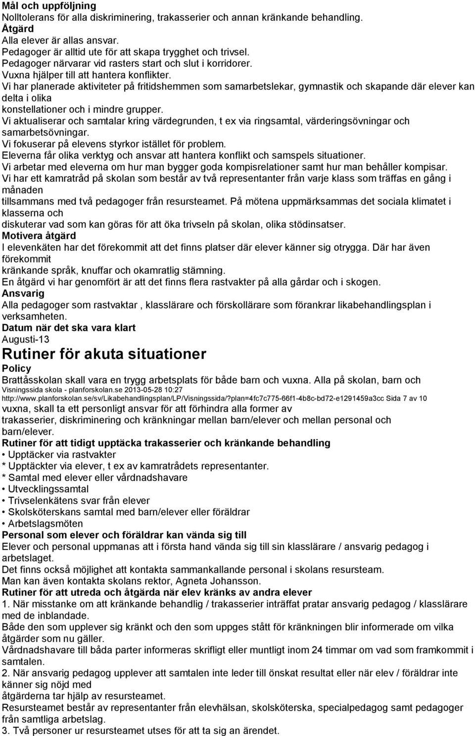 Vi har planerade aktiviteter på fritidshemmen som samarbetslekar, gymnastik och skapande där elever kan delta i olika konstellationer och i mindre grupper.