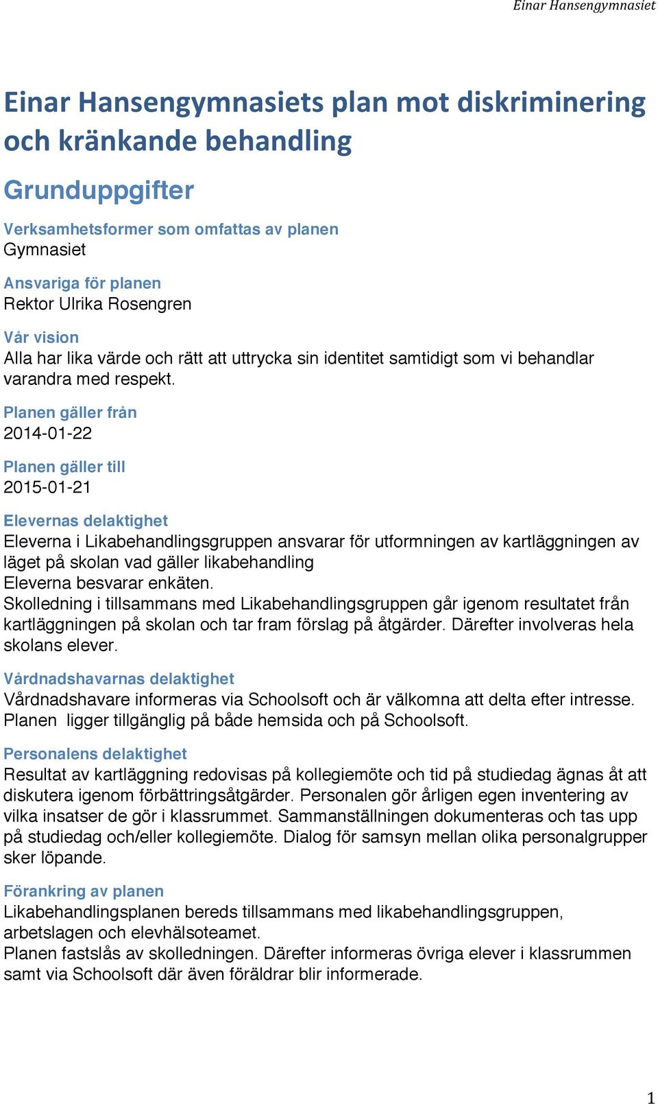 Planen gäller från 2014-01-22 Planen gäller till 2015-01-21 Elevernas delaktighet Eleverna i Likabehandlingsgruppen ansvarar för utformningen av kartläggningen av läget på skolan vad gäller