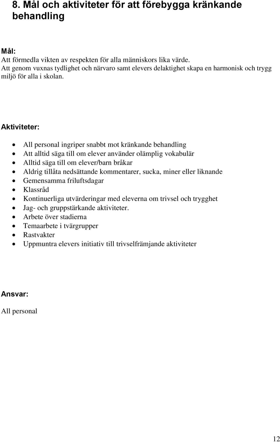 Aktiviteter: All personal ingriper snabbt mot kränkande behandling Att alltid säga till om elever använder olämplig vokabulär Alltid säga till om elever/barn bråkar Aldrig tillåta