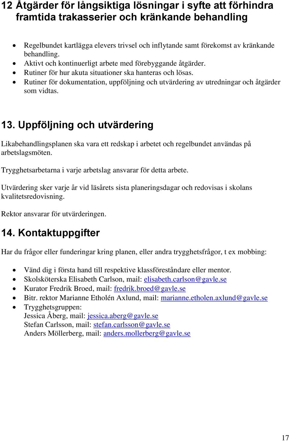 Rutiner för dokumentation, uppföljning och utvärdering av utredningar och åtgärder som vidtas. 13.