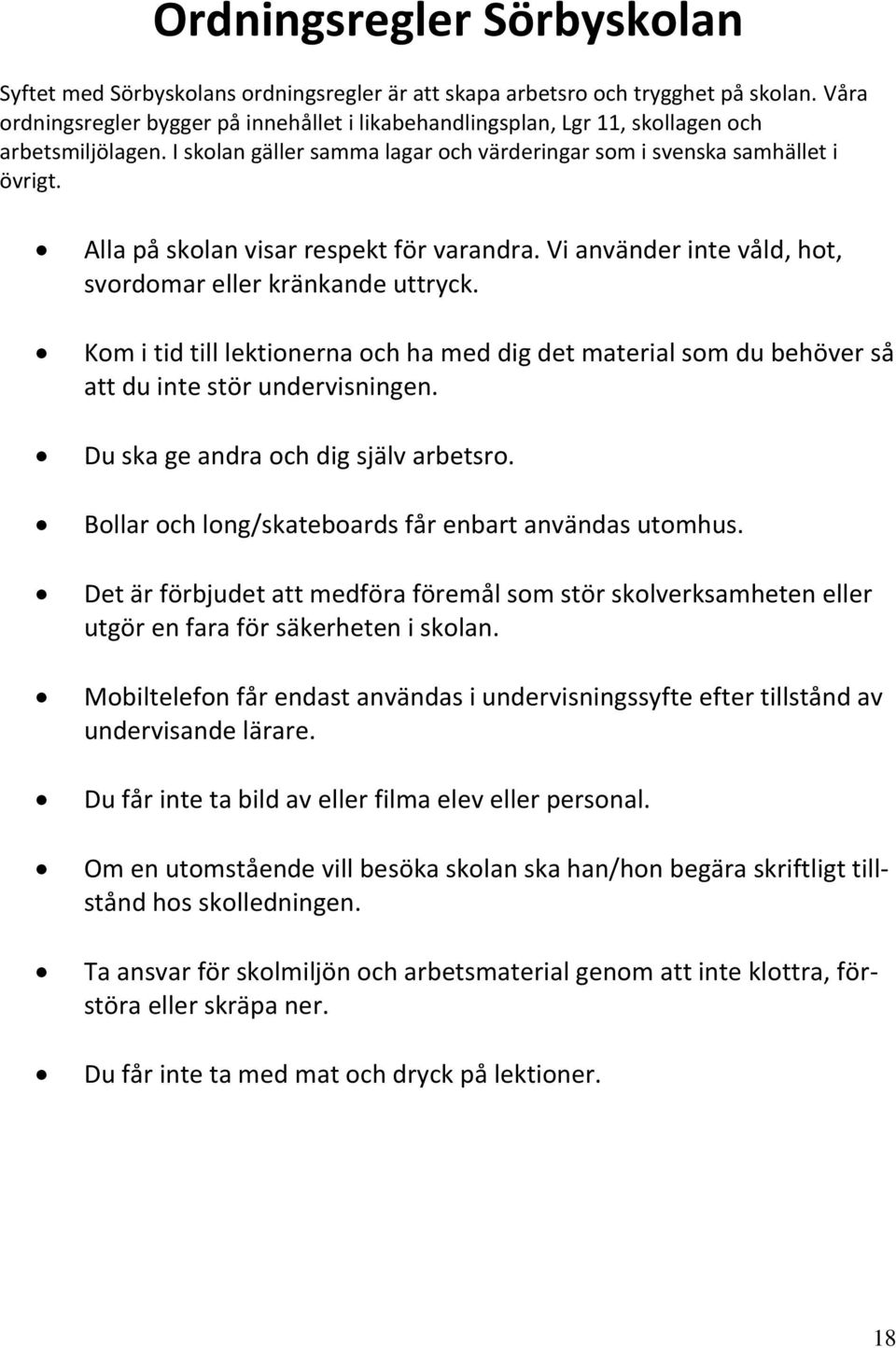 Alla på skolan visar respekt för varandra. Vi använder inte våld, hot, svordomar eller kränkande uttryck.