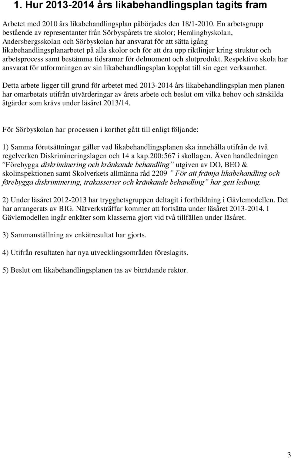 och för att dra upp riktlinjer kring struktur och arbetsprocess samt bestämma tidsramar för delmoment och slutprodukt.