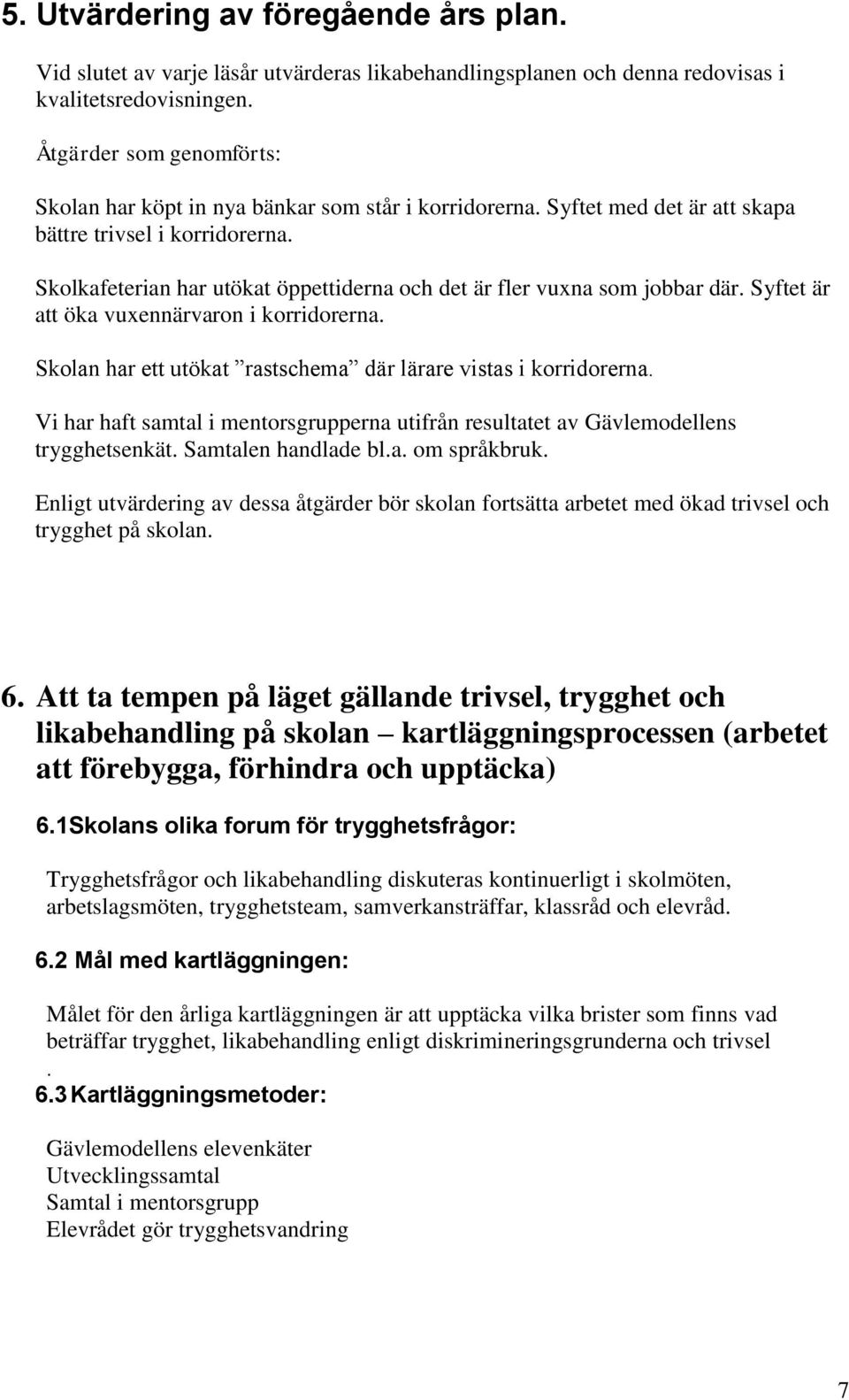 Skolkafeterian har utökat öppettiderna och det är fler vuxna som jobbar där. Syftet är att öka vuxennärvaron i korridorerna. Skolan har ett utökat rastschema där lärare vistas i korridorerna.