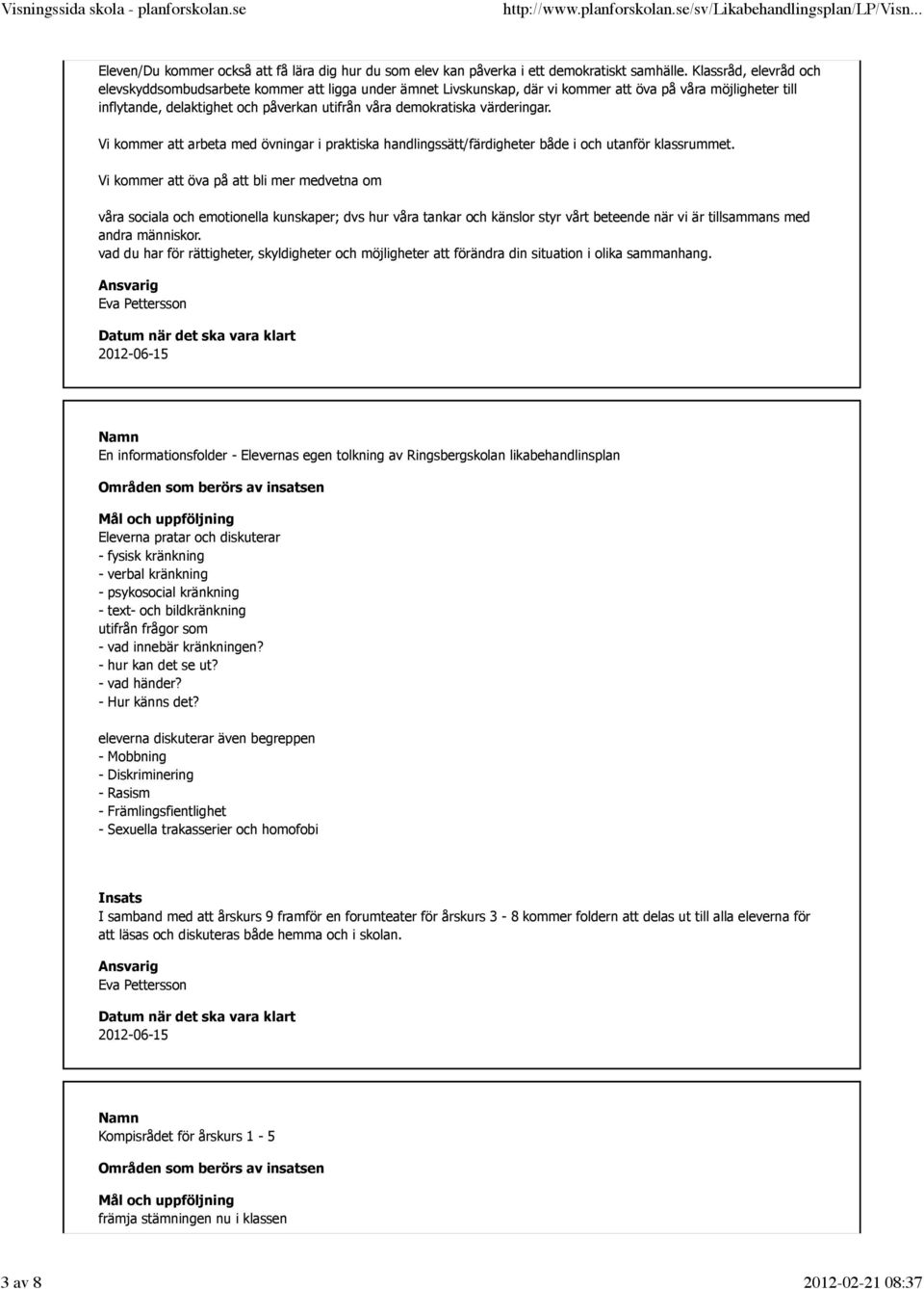 värderingar. Vi kommer att arbeta med övningar i praktiska handlingssätt/färdigheter både i och utanför klassrummet.