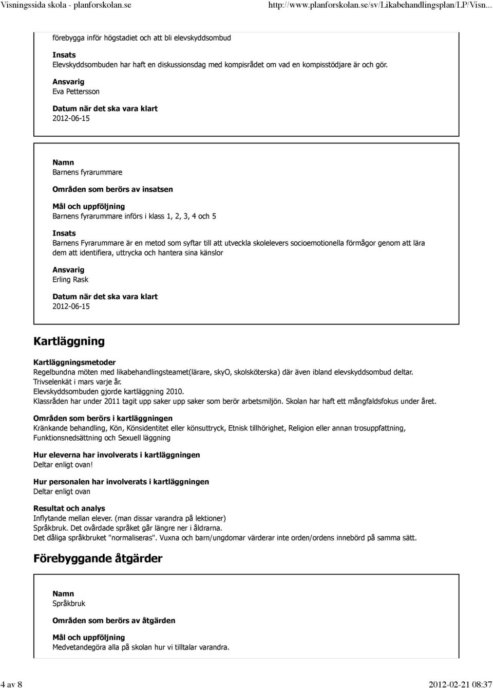 skolelevers socioemotionella förmågor genom att lära dem att identifiera, uttrycka och hantera sina känslor Erling Rask 2012-06-15 Kartläggning Kartläggningsmetoder Regelbundna möten med