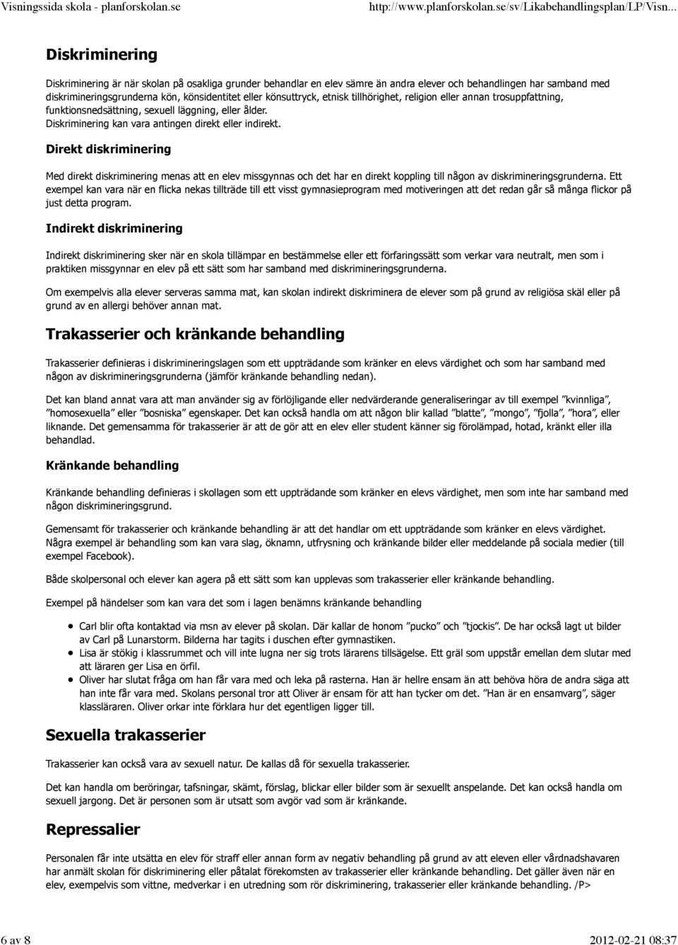 Direkt diskriminering Med direkt diskriminering menas att en elev missgynnas och det har en direkt koppling till någon av diskrimineringsgrunderna.