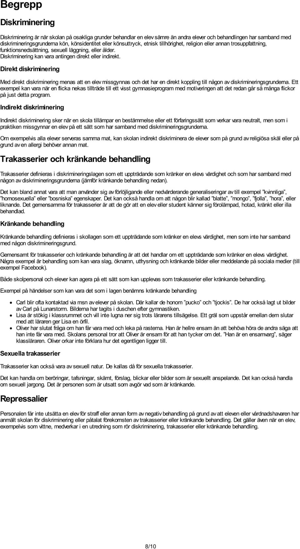 Direkt diskriminering Med direkt diskriminering menas att en elev missgynnas och det har en direkt koppling till någon av diskrimineringsgrunderna.