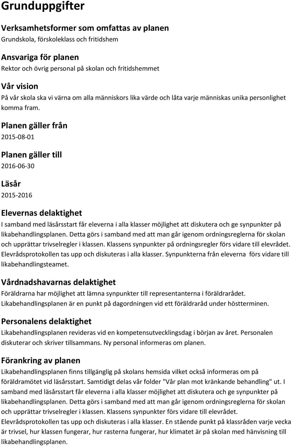 Planen gäller från 2015-08-01 Planen gäller till 2016-06-30 Läsår 2015-2016 Elevernas delaktighet I samband med läsårsstart får eleverna i alla klasser möjlighet att diskutera och ge synpunkter på