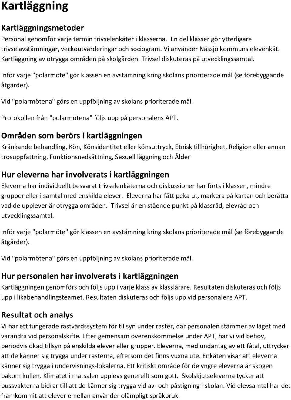 Inför varje "polarmöte" gör klassen en avstämning kring skolans prioriterade mål (se förebyggande åtgärder). Vid "polarmötena" görs en uppföljning av skolans prioriterade mål.