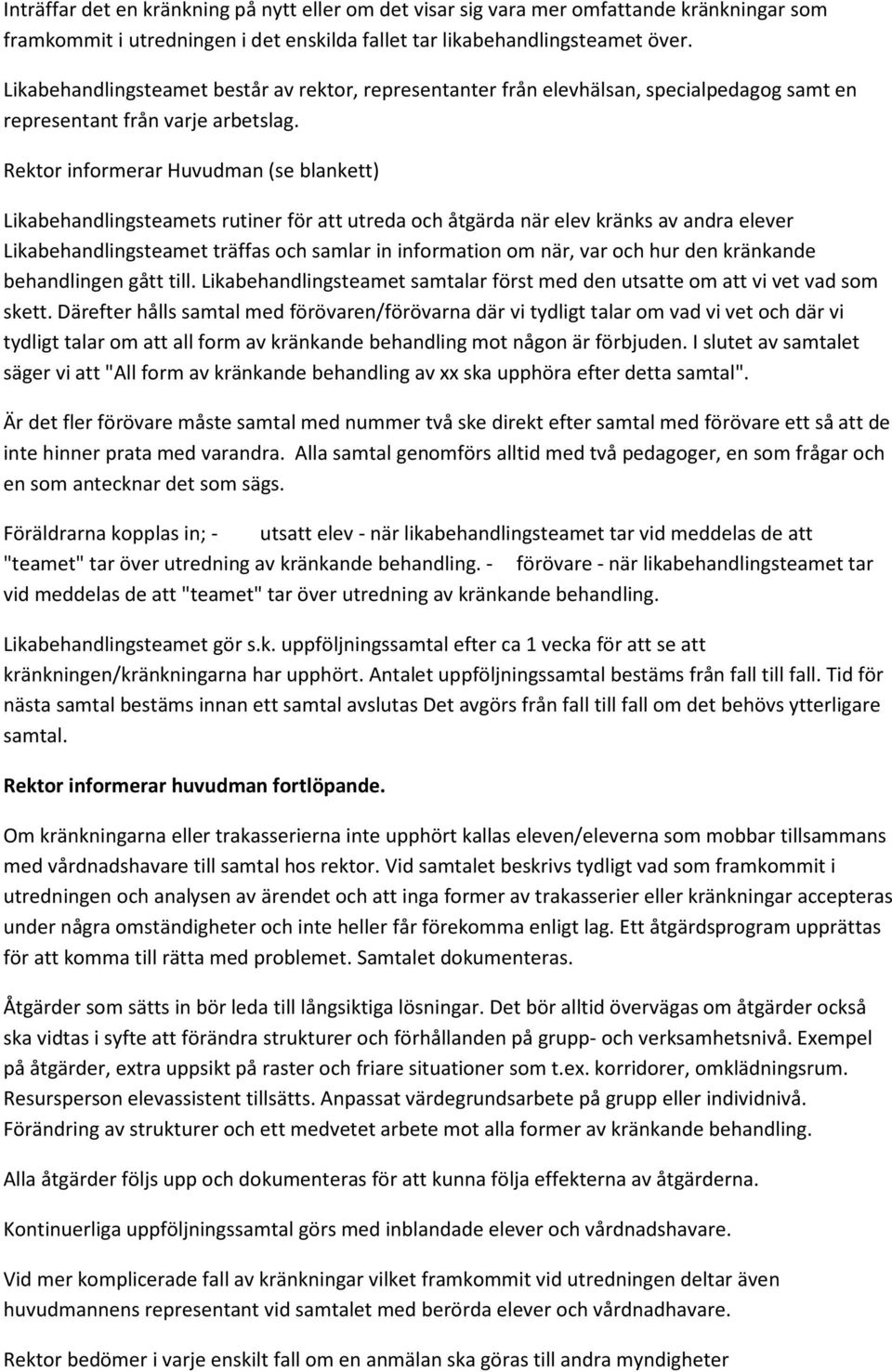 Rektor informerar Huvudman (se blankett) Likabehandlingsteamets rutiner för att utreda och åtgärda när elev kränks av andra elever Likabehandlingsteamet träffas och samlar in information om när, var