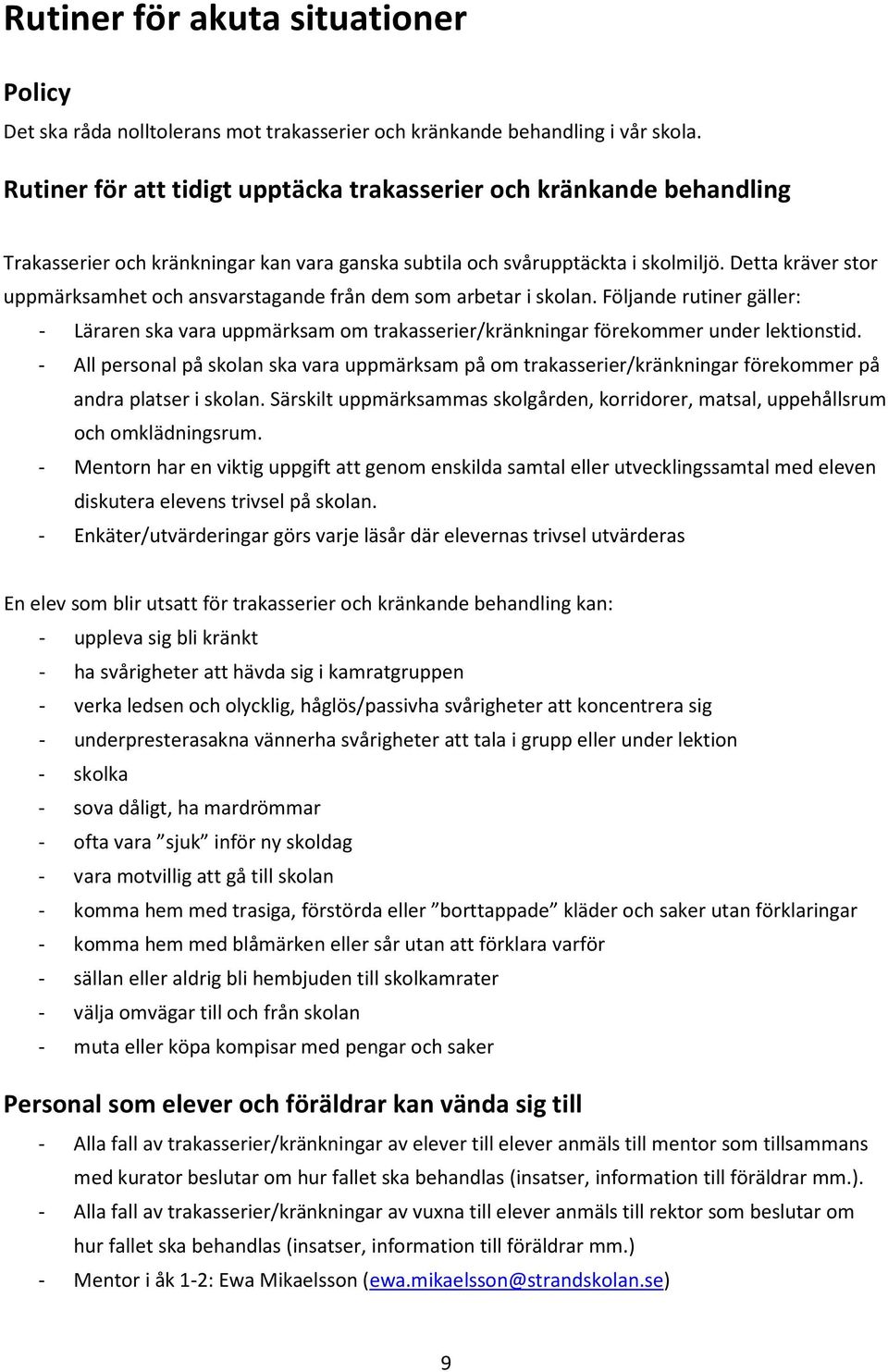 Detta kräver stor uppmärksamhet och ansvarstagande från dem som arbetar i skolan. Följande rutiner gäller: - Läraren ska vara uppmärksam om trakasserier/kränkningar förekommer under lektionstid.