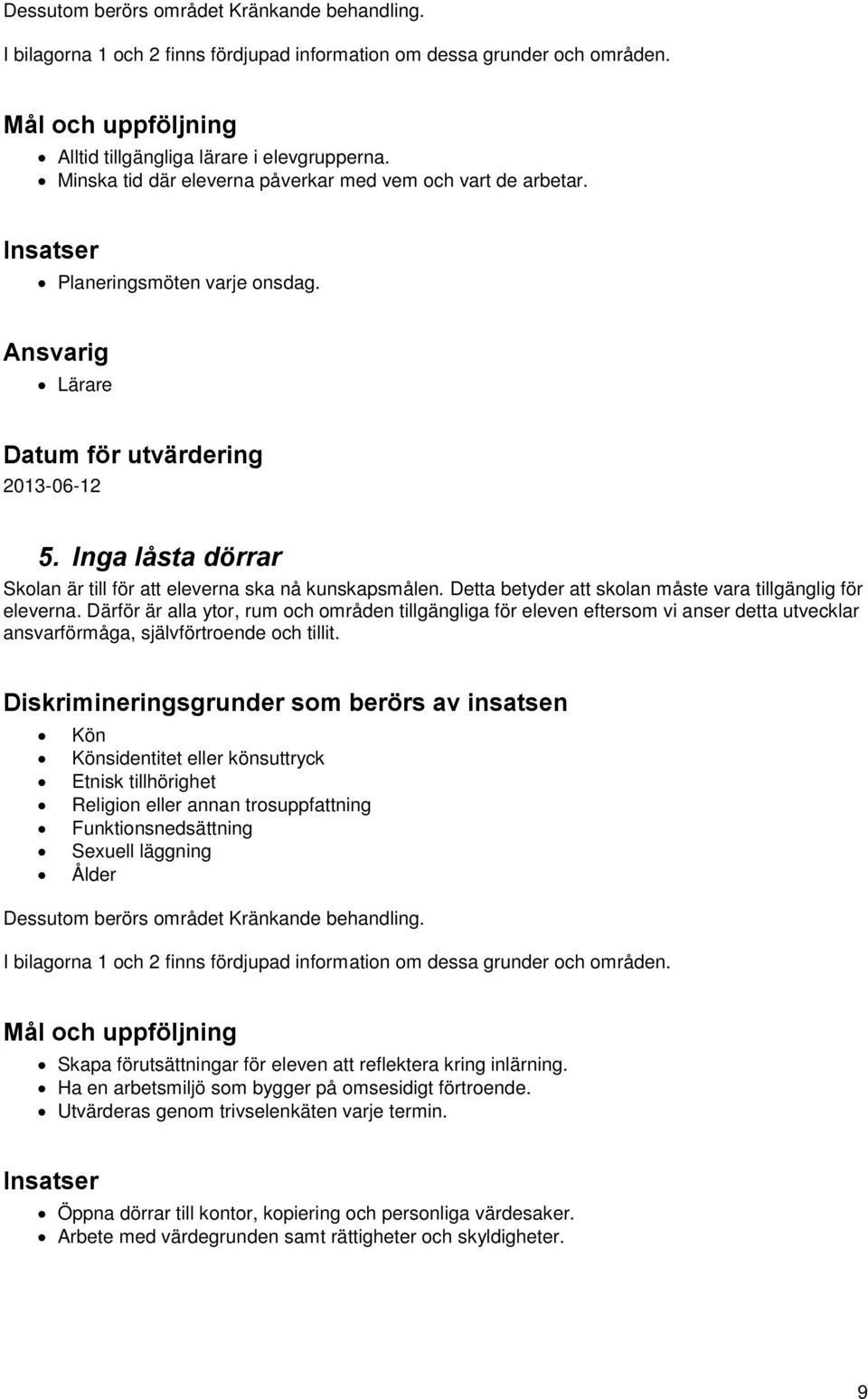 Inga låsta dörrar Skolan är till för att eleverna ska nå kunskapsmålen. Detta betyder att skolan måste vara tillgänglig för eleverna.