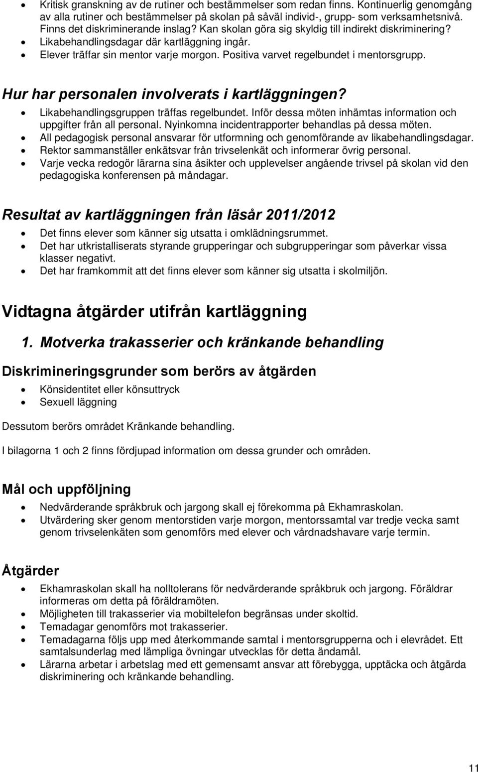 Positiva varvet regelbundet i mentorsgrupp. Hur har personalen involverats i kartläggningen? Likabehandlingsgruppen träffas regelbundet.