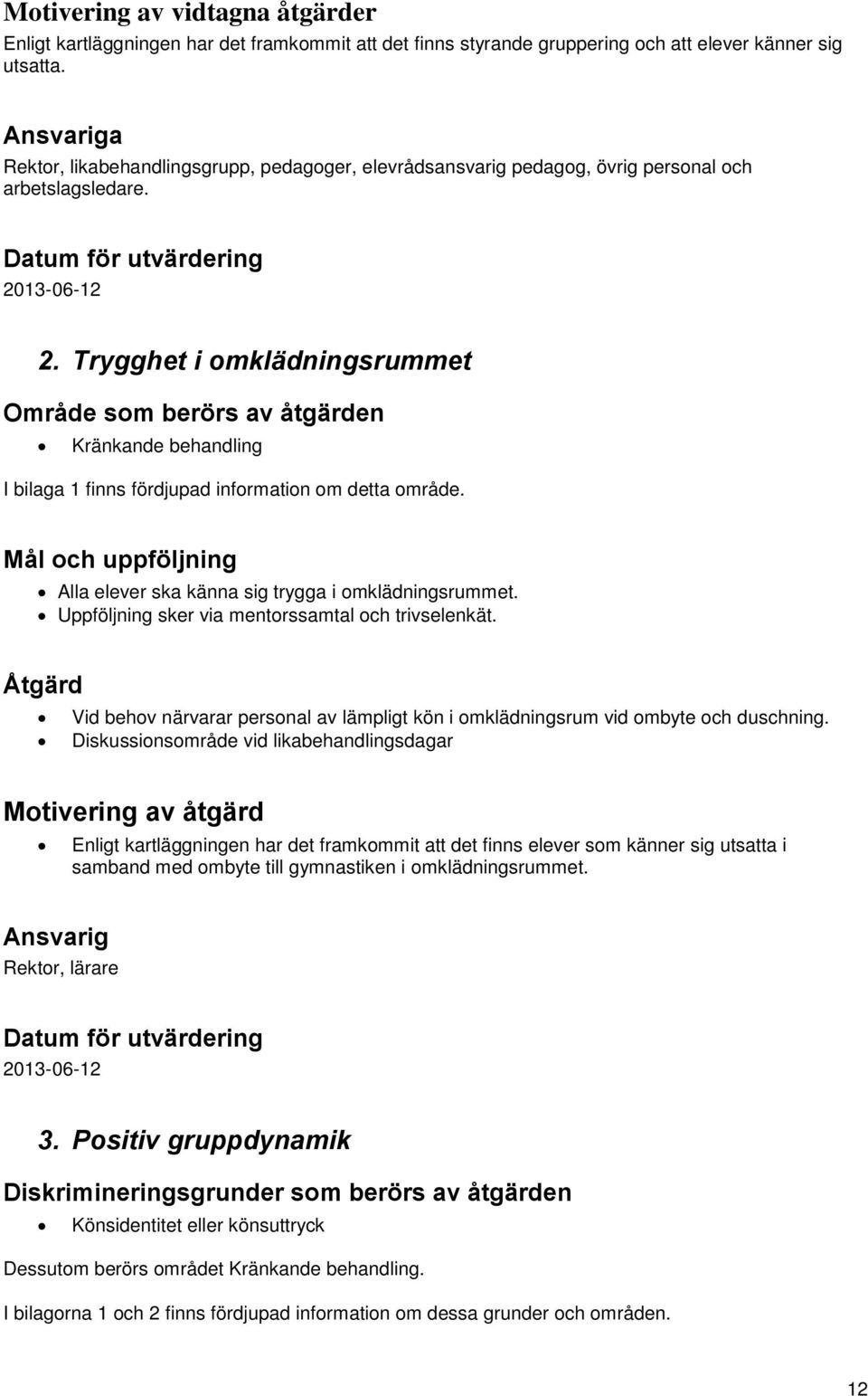 Trygghet i omklädningsrummet Område som berörs av åtgärden Kränkande behandling I bilaga 1 finns fördjupad information om detta område.