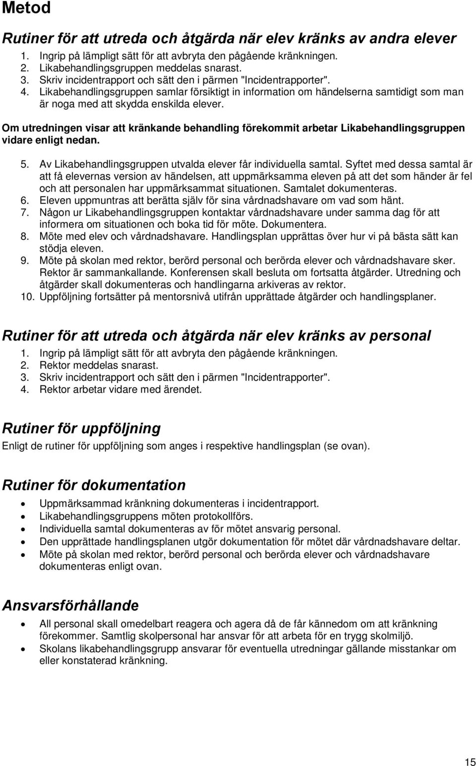 Om utredningen visar att kränkande behandling förekommit arbetar Likabehandlingsgruppen vidare enligt nedan. 5. Av Likabehandlingsgruppen utvalda elever får individuella samtal.