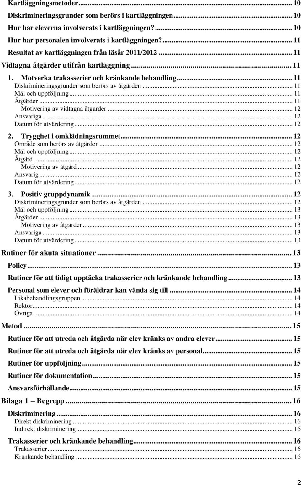 .. 11 Diskrimineringsgrunder som berörs av åtgärden... 11 Mål och uppföljning... 11 Åtgärder... 11 Motivering av vidtagna åtgärder... 12 Ansvariga... 12 Datum för utvärdering... 12 2.