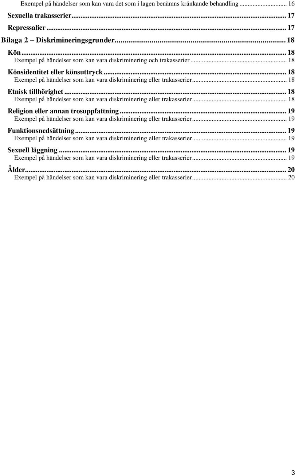 .. 18 Etnisk tillhörighet... 18 Exempel på händelser som kan vara diskriminering eller trakasserier... 18 Religion eller annan trosuppfattning.