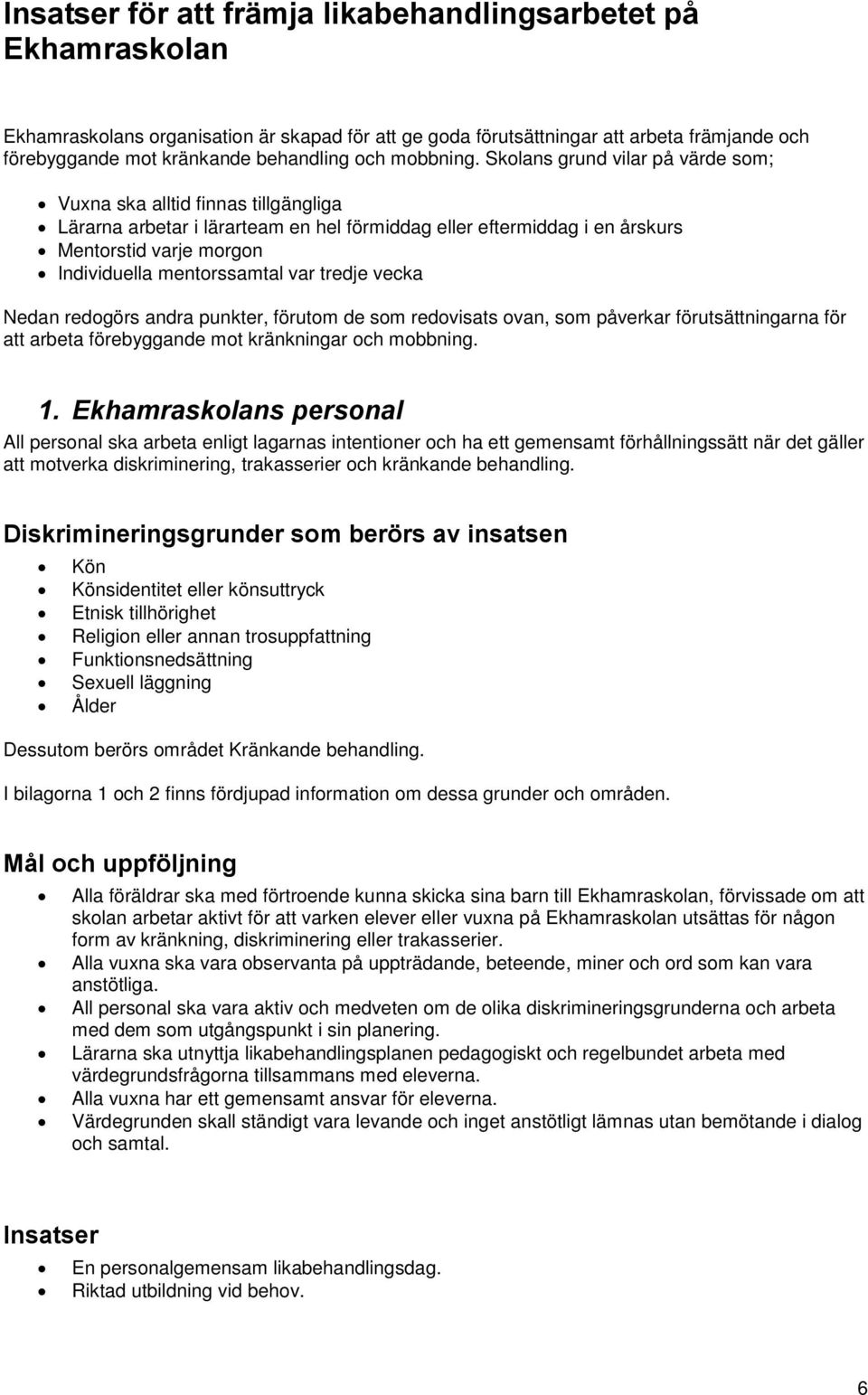 Skolans grund vilar på värde som; Vuxna ska alltid finnas tillgängliga Lärarna arbetar i lärarteam en hel förmiddag eller eftermiddag i en årskurs Mentorstid varje morgon Individuella mentorssamtal