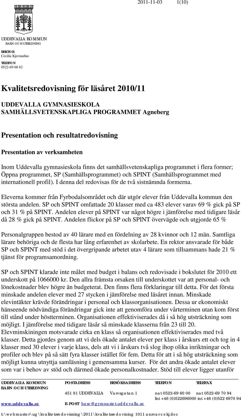 I denna del redovisas för de två sistnämnda formerna. Eleverna kommer från Fyrbodalsområdet och där utgör elever från Uddevalla kommun den största andelen.