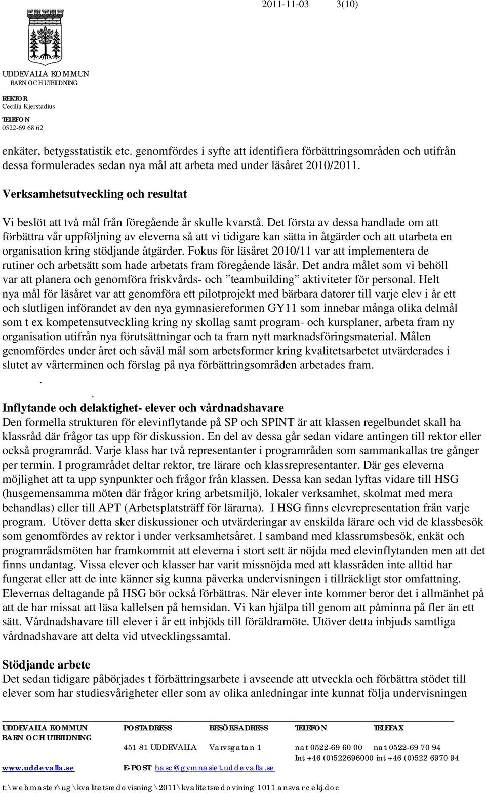 Det första av dessa handlade om att förbättra vår uppföljning av eleverna så att vi tidigare kan sätta in åtgärder och att utarbeta en organisation kring stödjande åtgärder.