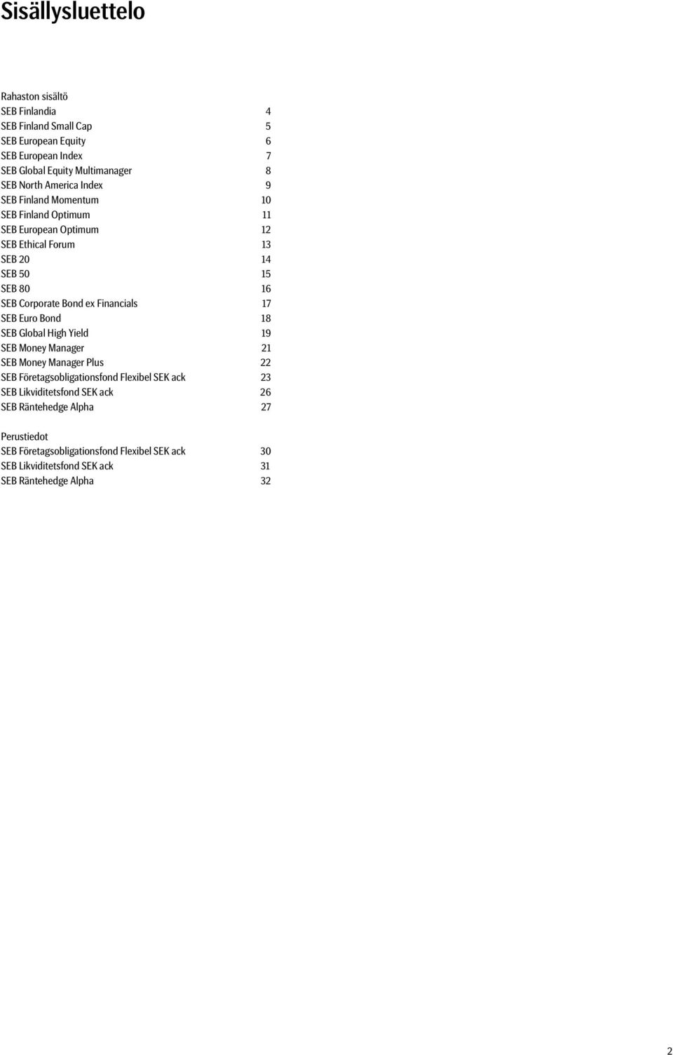 Financials 17 SEB Euro Bond 18 SEB Global High Yield 19 SEB Money Manager 21 SEB Money Manager Plus 22 SEB Företagsobligationsfond Flexibel SEK ack 23 SEB