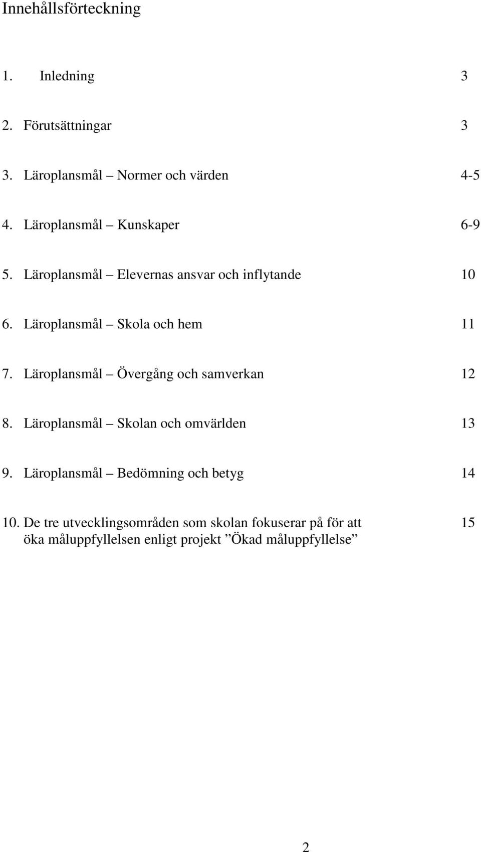 Läroplansmål Övergång och samverkan 12 8. Läroplansmål Skolan och omvärlden 13 9.