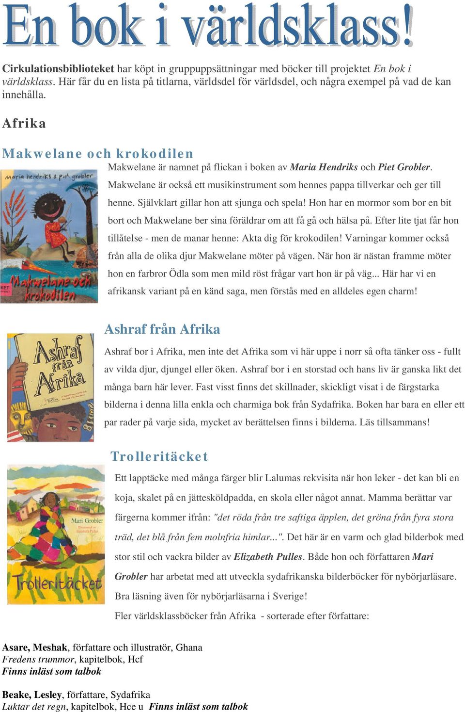 Afrika Makwelane och krokodilen Makwelane är namnet på flickan i boken av Maria Hendriks och Piet Grobler. Makwelane är också ett musikinstrument som hennes pappa tillverkar och ger till henne.