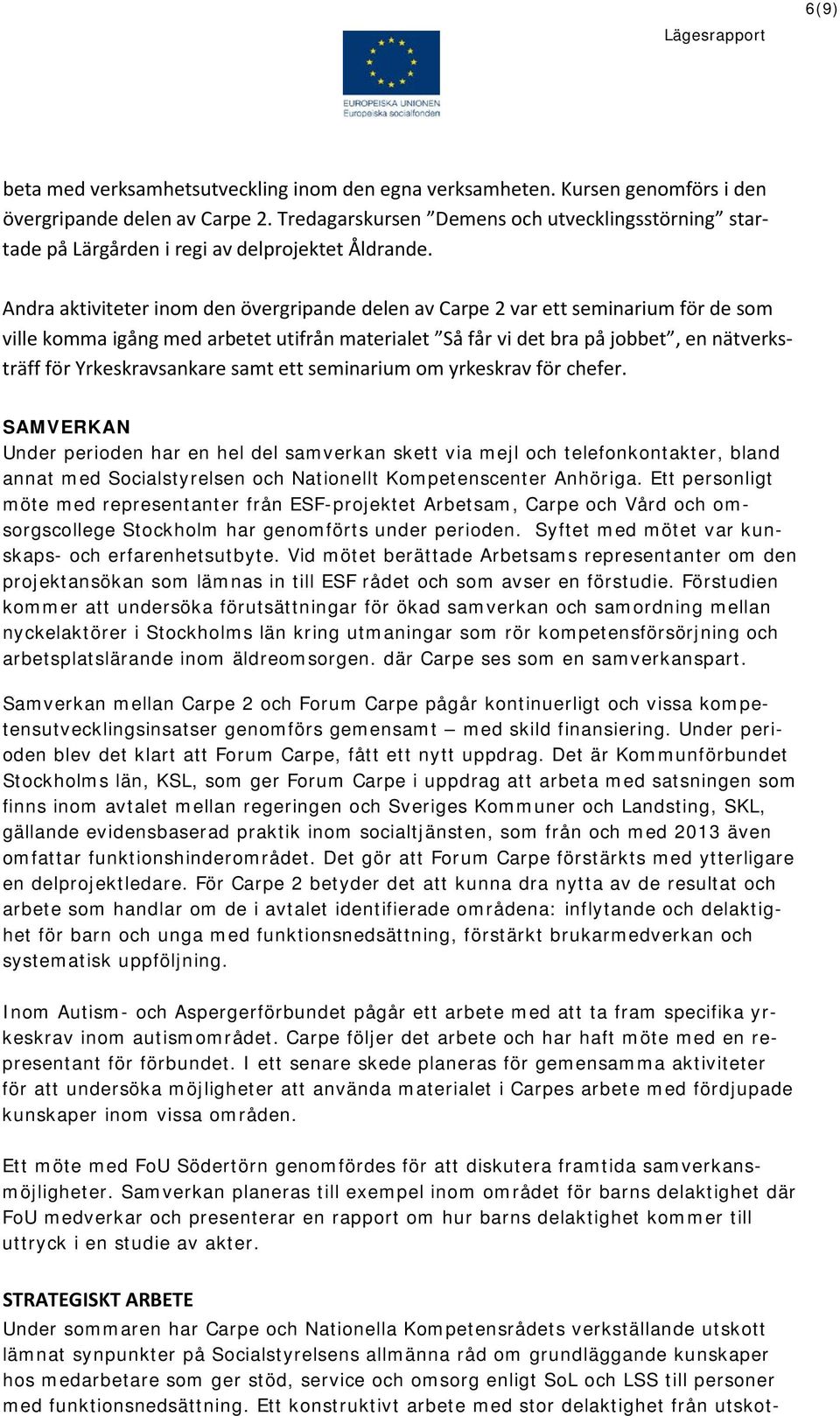 Andra aktiviteter inom den övergripande delen av Carpe 2 var ett seminarium för de som ville komma igång med arbetet utifrån materialet Så får vi det bra på jobbet, en nätverksträff för