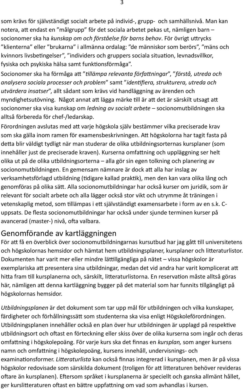 För övrigt u=rycks klienterna eller brukarna i allmänna ordalag: de människor som berörs, mäns och kvinnors livsbe2ngelser, individers och gruppers sociala situa2on, levnadsvillkor, fysiska och