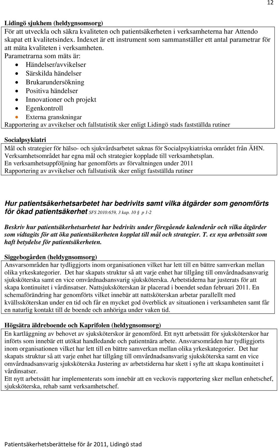 Parametrarna som mäts är: Händelser/avvikelser Särskilda händelser Brukarundersökning Positiva händelser Innovationer och projekt Egenkontroll Externa granskningar Rapportering av avvikelser och