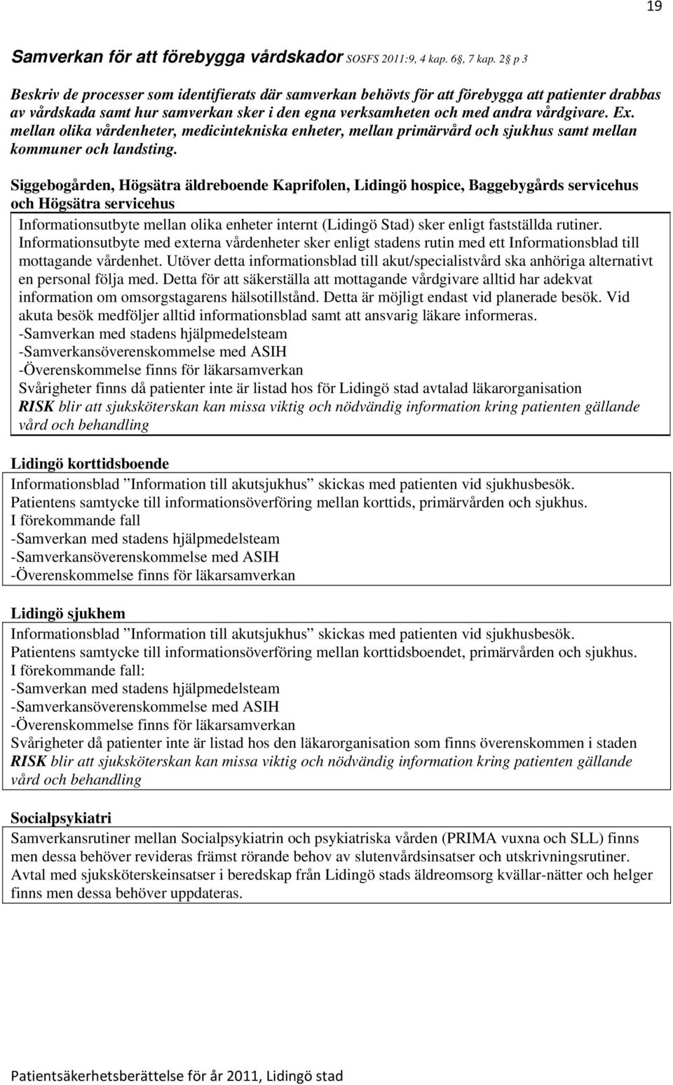 mellan olika vårdenheter, medicintekniska enheter, mellan primärvård och sjukhus samt mellan kommuner och landsting.