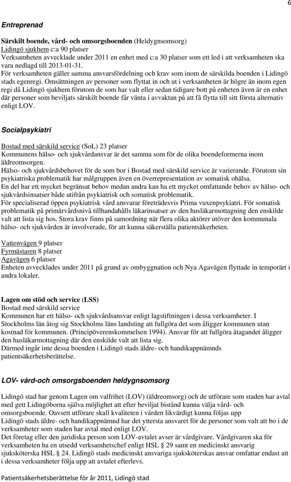 Omsättningen av personer som flyttat in och ut i verksamheten är högre än inom egen regi då Lidingö sjukhem förutom de som har valt eller sedan tidigare bott på enheten även är en enhet där personer